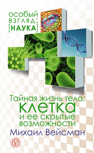 Тайная жизнь тела. Клетка и ее скрытые возможности
