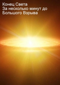 Конец света. За несколько минут до Большого Взрыва