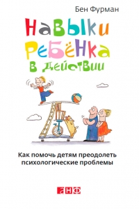 Навыки ребенка в действии. Как помочь детям преодолеть психологические проблемы