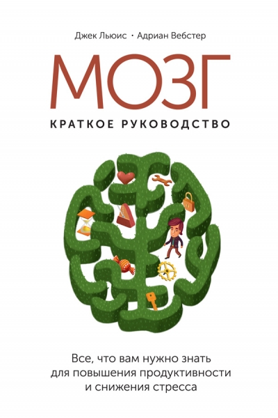 Мозг: краткое руководство. Все, что вам нужно знать для повышения эффективности и снижения стресса