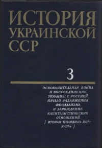 История Украинской ССР в десяти томах. Том третий: Освободительная война и воссоединение Украины с Россией. Начало разложения феодализма и зарождение капиталистических отношений (вторая половина XVII — XVIII в.)