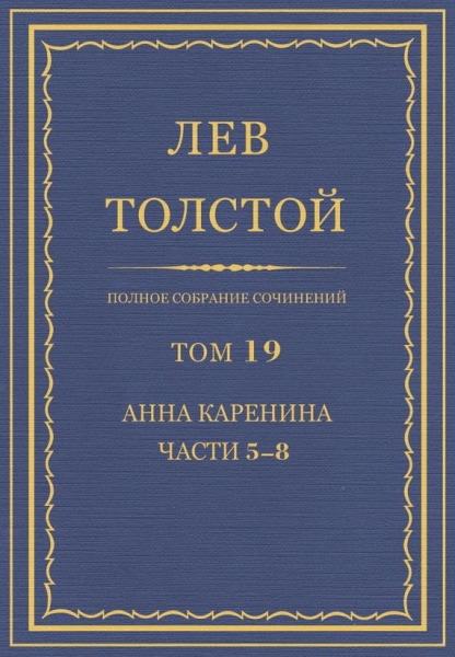 ПСС. Том 19. Анна Каренина. Части 5-8