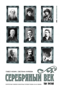 Серебряный век. Портретная галерея культурных героев рубежа XIX–XX веков. Том 3. С-Я