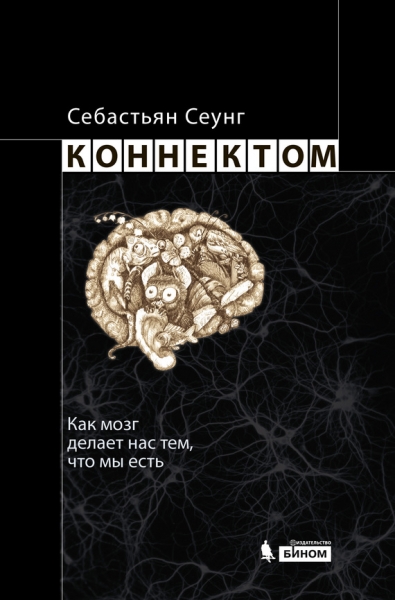 Коннектом. Как мозг делает нас тем, что мы есть