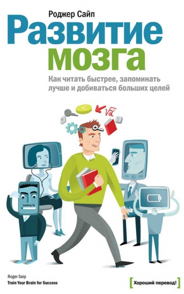 Развитие мозга. Как читать быстрее, запоминать лучше и добиваться больших целей
