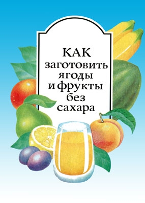 Как заготовить ягоды и фрукты без сахара