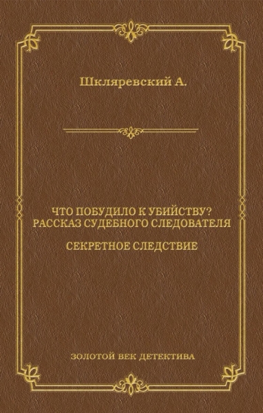 Что побудило к убийству? Рассказ судебного следователя. Секретное следствие