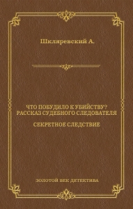 Что побудило к убийству? Рассказ судебного следователя. Секретное следствие